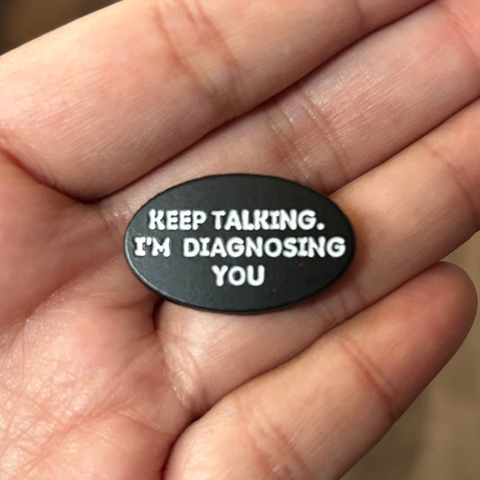 Keep Talking, I’m Diagnosing You Enamel Pin