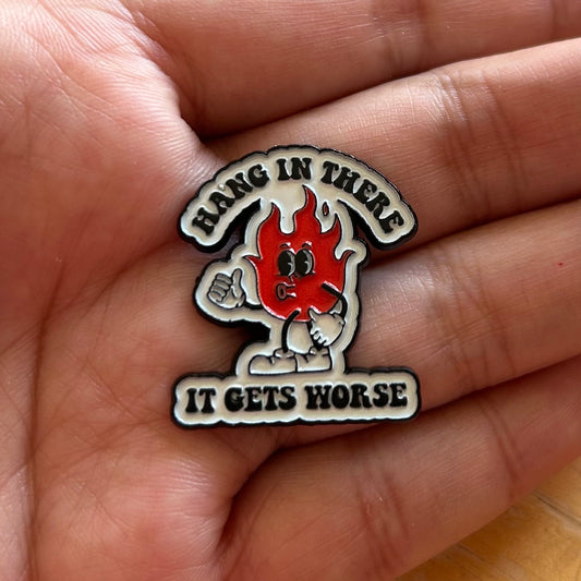 Hang In There, It Gets Worse Enamel Pin