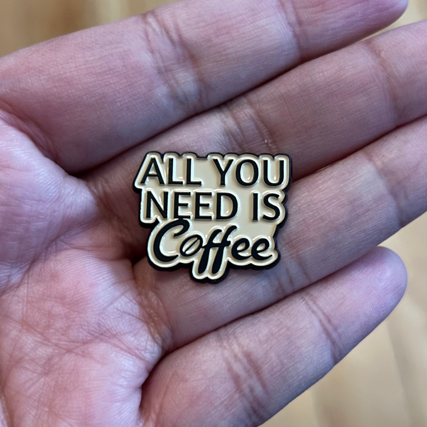 All You Need Is Coffee Enamel Pin