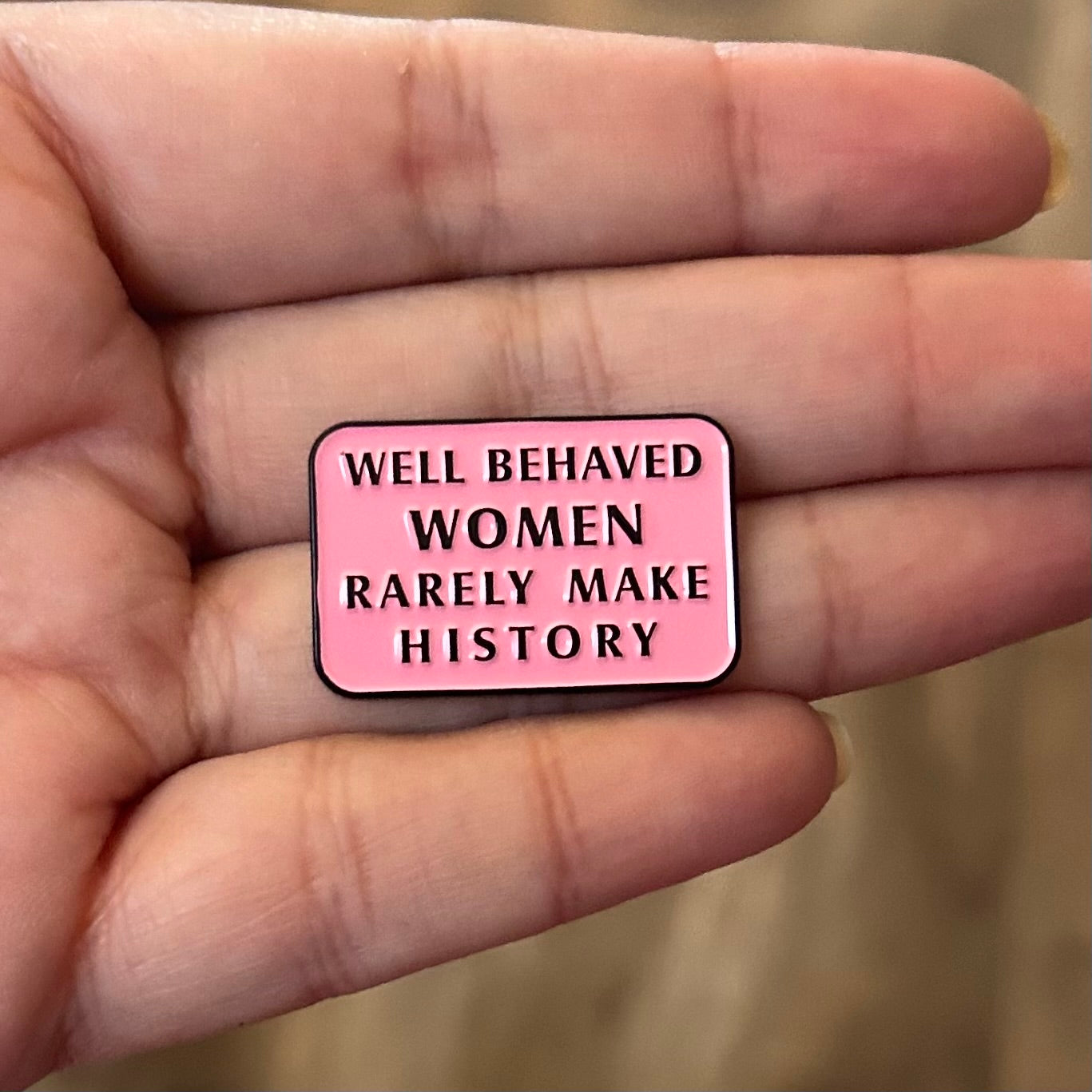 Well Behaved Women Rarely Make History Enamel Pin